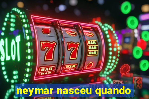 neymar nasceu quando